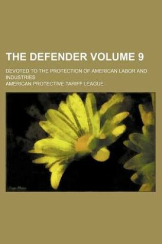 Cover of The Defender Volume 9; Devoted to the Protection of American Labor and Industries