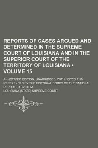 Cover of Reports of Cases Argued and Determined in the Supreme Court of Louisiana and in the Superior Court of the Territory of Louisiana (Volume 15); Annotate