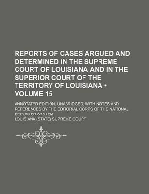 Book cover for Reports of Cases Argued and Determined in the Supreme Court of Louisiana and in the Superior Court of the Territory of Louisiana (Volume 15); Annotate