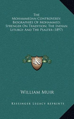 Book cover for The Mohammedan Controversy; Biographies of Mohammed; Sprenger on Tradition; The Indian Liturgy and the Psalter (1897)