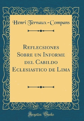 Book cover for Reflecsiones Sobre Un Informe del Cabildo Eclesiastico de Lima (Classic Reprint)