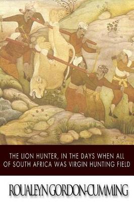 Book cover for The Lion Hunter, in the Days when All of South Africa Was Virgin Hunting Field