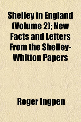 Book cover for Shelley in England (Volume 2); New Facts and Letters from the Shelley-Whitton Papers