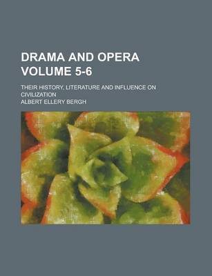 Book cover for Drama and Opera; Their History, Literature and Influence on Civilization Volume 5-6