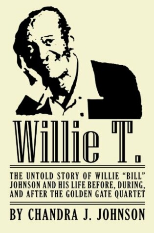 Cover of Willie T. - The Untold Story of Willie "Bill" Johnson and His Life Before, During, and After the Golden Gate Quartet