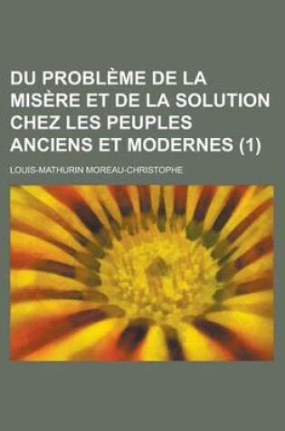 Cover of Du Probleme de La Misere Et de La Solution Chez Les Peuples Anciens Et Modernes (1 )