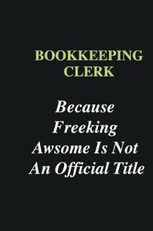 Cover of Bookkeeping Clerk Because Freeking Awsome is Not An Official Title