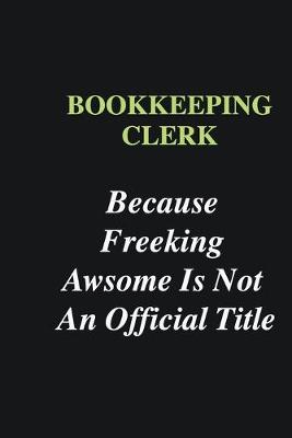 Book cover for Bookkeeping Clerk Because Freeking Awsome is Not An Official Title