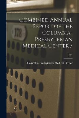 Cover of Combined Annual Report of the Columbia-Presbyterian Medical Center /; 1984