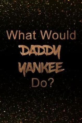 Cover of What Would Daddy Yankee Do?