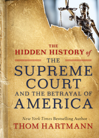 Book cover for The Hidden History of the Supreme Court and the Betrayal of America