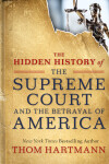 Book cover for The Hidden History of the Supreme Court and the Betrayal of America