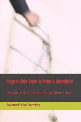 Cover of Faca A Vida Valer A Pena A Memoria!