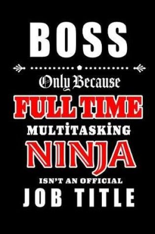 Cover of Boss-Only Because Full Time Multitasking Ninja Isn't An Official Job Title