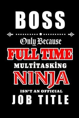 Book cover for Boss-Only Because Full Time Multitasking Ninja Isn't An Official Job Title