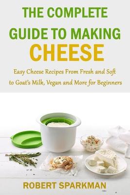 Book cover for The Complete Guide to Making Cheese