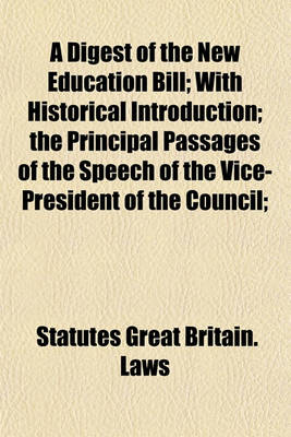 Book cover for A Digest of the New Education Bill; With Historical Introduction; The Principal Passages of the Speech of the Vice-President of the Council;