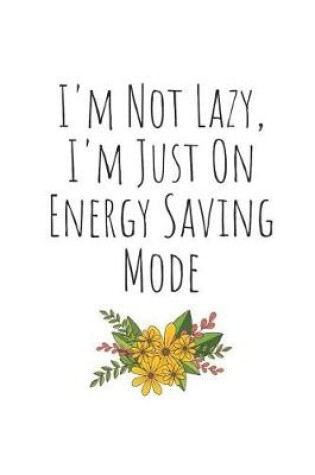 Cover of I'm Not Lazy, I'm Just on Energy Saving Mode