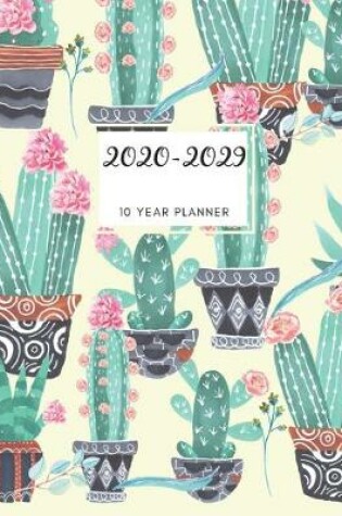 Cover of 2020-2029 10 Ten Year Planner Monthly Calendar Cactus Cacti Goals Agenda Schedule Organizer