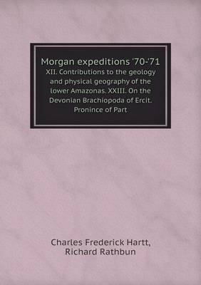 Book cover for Morgan expeditions '70-'71 XII. Contributions to the geology and physical geography of the lower Amazonas. XXIII. On the Devonian Brachiopoda of Ercit.Pronince of Part