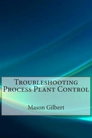 Cover of Troubleshooting Process Plant Control