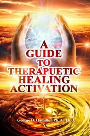 Cover of A Guide To Therapeutic Healing Activation