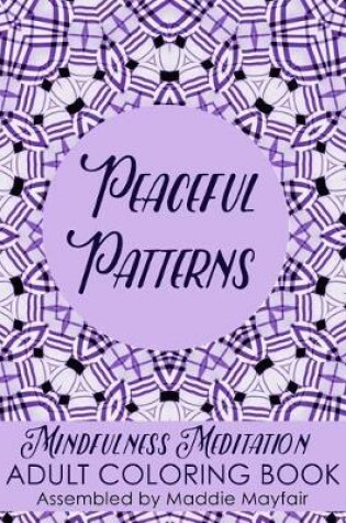 Cover of Peaceful Patterns Mindfulness Meditation Adult Coloring Book