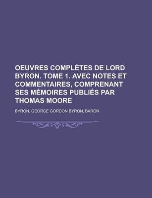 Book cover for Oeuvres Completes de Lord Byron. Tome 1. Avec Notes Et Commentaires, Comprenant Ses Memoires Publies Par Thomas Moore