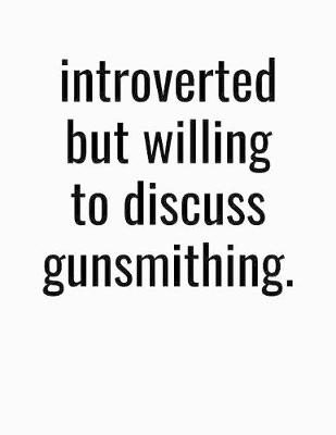 Book cover for Introverted But Willing To Discuss Gunsmithing