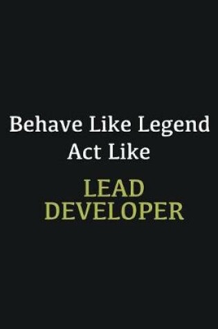 Cover of Behave like Legend Act Like Lead developer