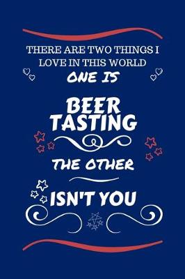 Book cover for There Are Two Things I Love In This World One Is Beer Tasting The Other Isn't You