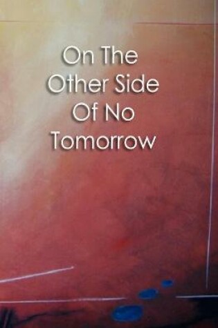 Cover of On The Other Side Of No Tomorrow