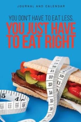 Cover of You Don't Have to Eat Less. You Just Have to Eat Right