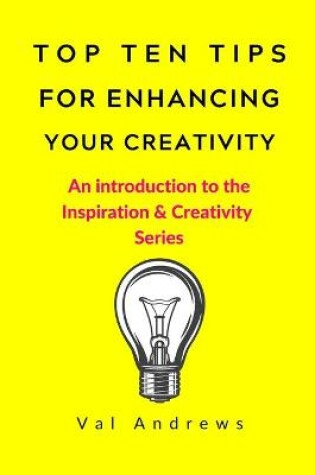 Cover of Top Ten Tips For Enhancing Your Creativity