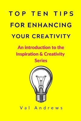 Book cover for Top Ten Tips For Enhancing Your Creativity