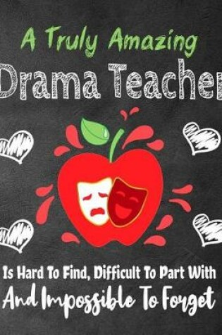 Cover of A Truly Amazing Drama Teacher Is Hard To Find, Difficult To Part With And Impossible To Forget