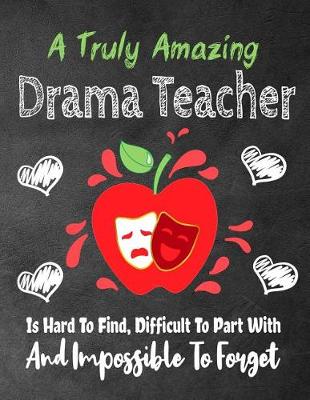 Book cover for A Truly Amazing Drama Teacher Is Hard To Find, Difficult To Part With And Impossible To Forget