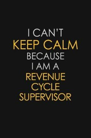 Cover of I Can't Keep Calm Because I Am A Revenue Cycle Supervisor