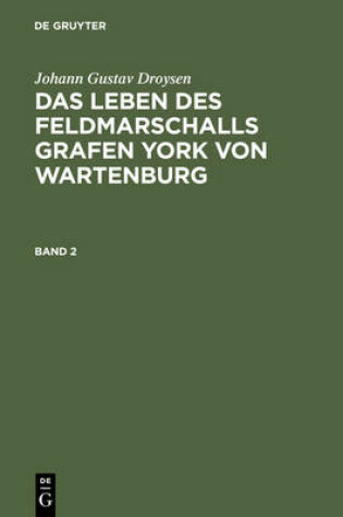 Cover of Johann Gustav Droysen: Das Leben Des Feldmarschalls Grafen York Von Wartenburg. Band 2