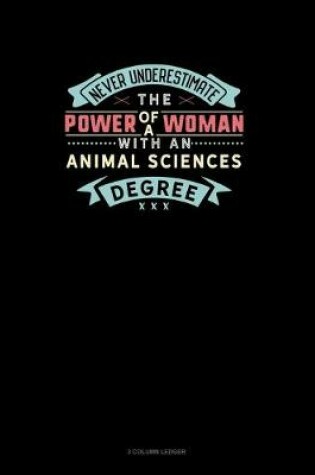 Cover of Never Underestimate The Power Of A Woman With An Animal Sciences Degree