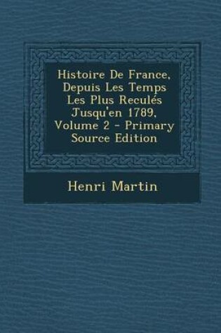 Cover of Histoire de France, Depuis Les Temps Les Plus Recules Jusqu'en 1789, Volume 2 - Primary Source Edition