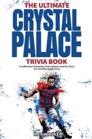 Cover of Ultimate Crystal Palace Fc Trivia Book