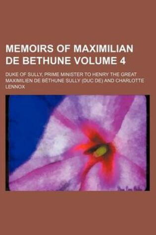 Cover of Memoirs of Maximilian de Bethune Volume 4; Duke of Sully, Prime Minister to Henry the Great