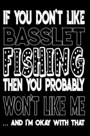 Cover of If You Don't Like Basslet Fishing Then You Probably Won't Like Me And I'm Okay With That