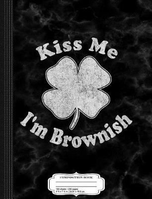 Book cover for Kiss Me I'm Brownish Composition Notebook