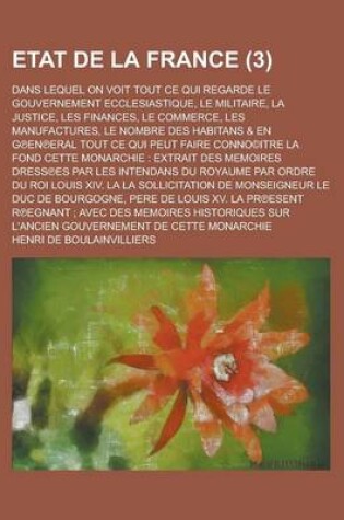 Cover of Etat de La France; Dans Lequel on Voit Tout Ce Qui Regarde Le Gouvernement Ecclesiastique, Le Militaire, La Justice, Les Finances, Le Commerce, Les Ma