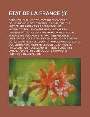 Book cover for Etat de La France; Dans Lequel on Voit Tout Ce Qui Regarde Le Gouvernement Ecclesiastique, Le Militaire, La Justice, Les Finances, Le Commerce, Les Ma