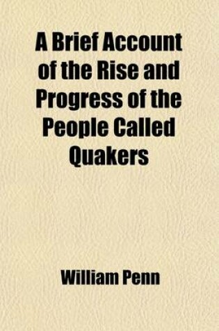 Cover of A Brief Account of the Rise and Progress of the People Called Quakers; In Which Their Fundamental Principle, Doctrines, Worship, Ministry and Discip