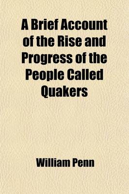 Book cover for A Brief Account of the Rise and Progress of the People Called Quakers; In Which Their Fundamental Principle, Doctrines, Worship, Ministry and Discip