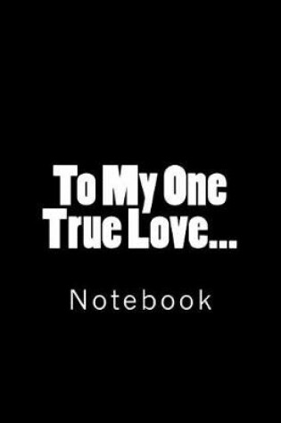 Cover of To My One True Love...